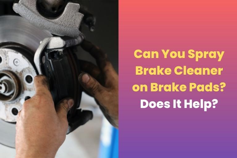 can you spray brake cleaner on brake pads